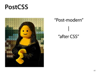 PostCSS
41
“Post-modern”
|
“after CSS”
 