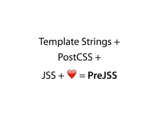 Template Strings +
PostCSS +
JSS + ❤ = PreJSS
 