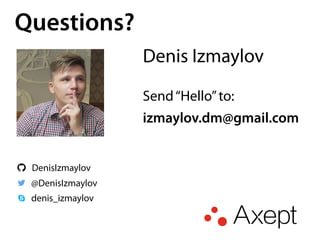 Questions?
@DenisIzmaylov
DenisIzmaylov
denis_izmaylov
Denis Izmaylov
Send“Hello”to:
izmaylov.dm@gmail.com
 