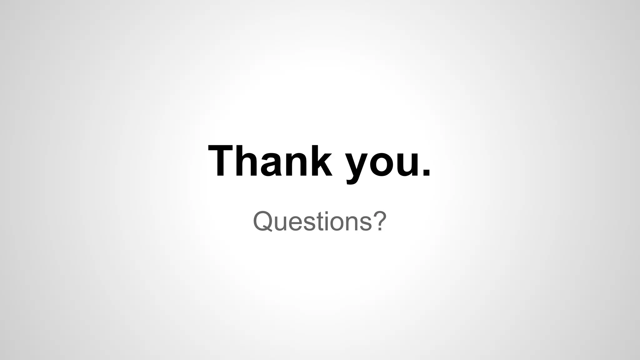 Thank you.
Questions?