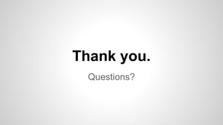 Thank you.
Questions?
 