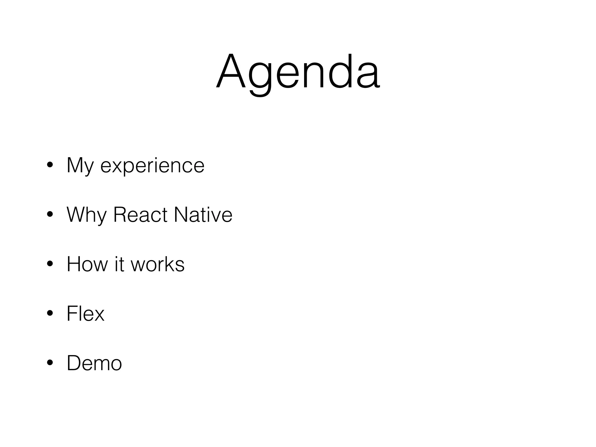 Agenda
• My experience
• Why React Native
• How it works
• Flex
• Demo
 