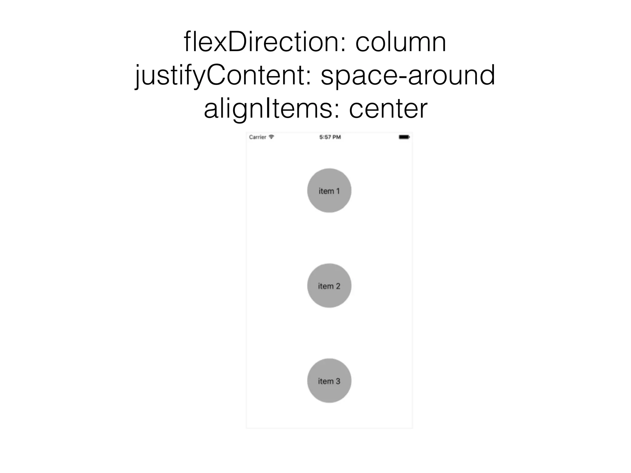 ﬂexDirection: column
justifyContent: space-around
alignItems: center
 