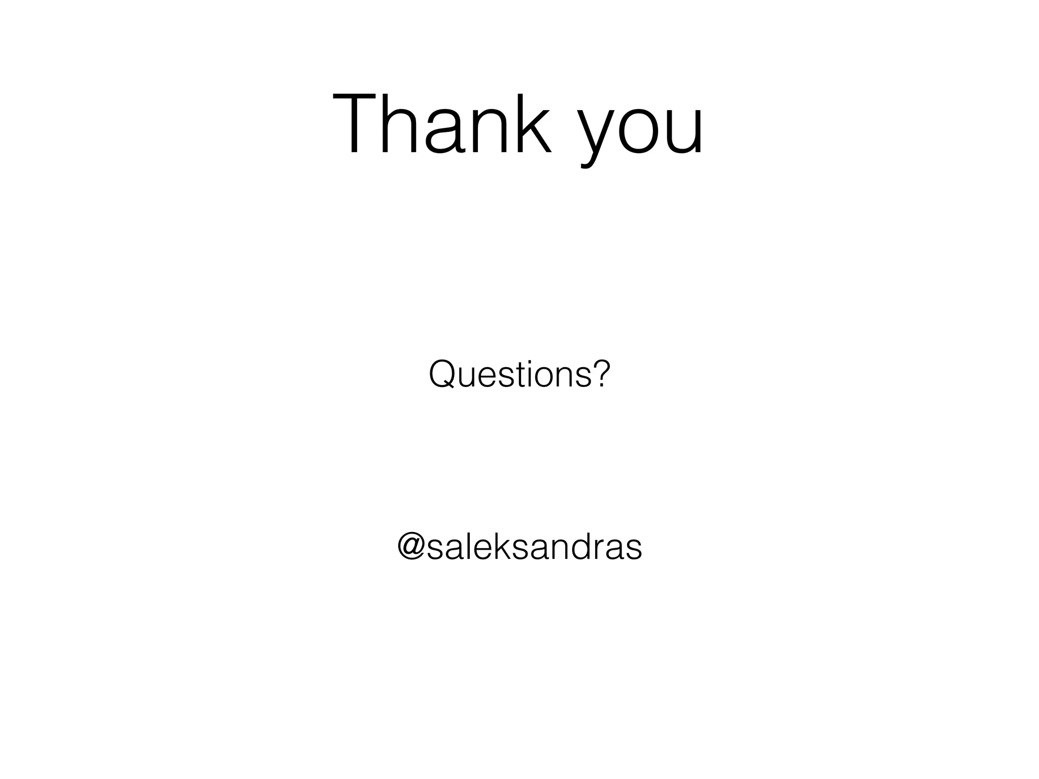 Thank you
Questions?
@saleksandras
 
