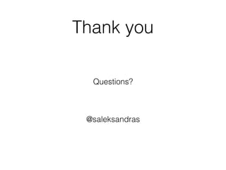 Thank you
Questions?
@saleksandras
 