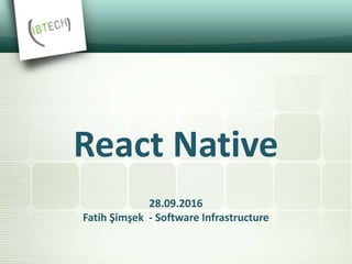 28.09.2016
Fatih Şimşek - Software Infrastructure
React Native
 