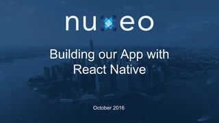 Building our App with
React Native
October 2016
 