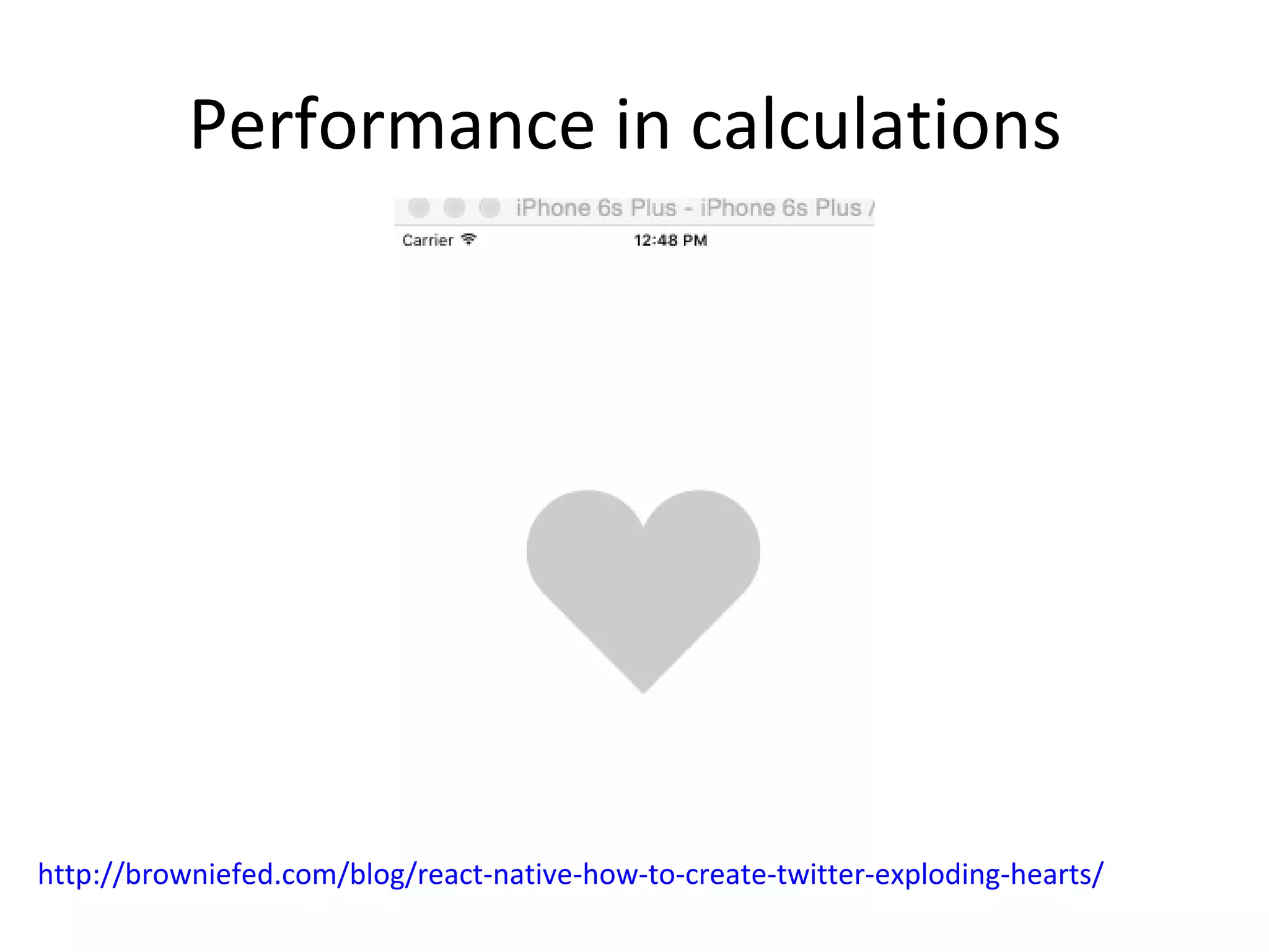 Performance in calculations
http://browniefed.com/blog/react-native-how-to-create-twitter-exploding-hearts/
 