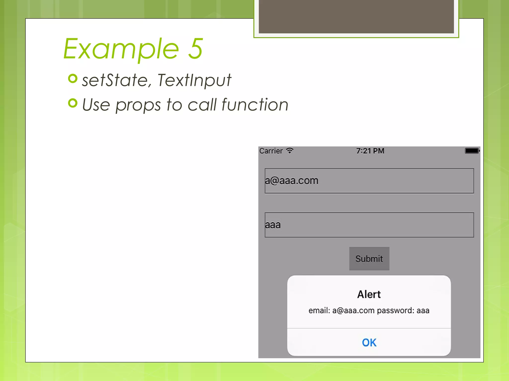 Example 5
 setState, TextInput
 Use props to call function
 
