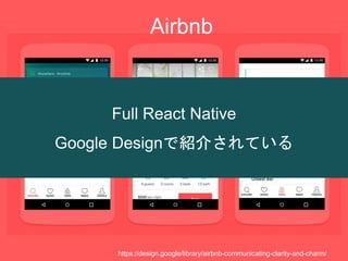 Airbnb
Full React Native
Google Designで紹介されている
https://design.google/library/airbnb-communicating-clarity-and-charm/
 