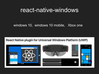 react-native-windows
windows 10, windows 10 mobile, Xbox one
 