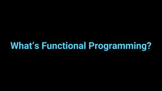 What’s Functional Programming?
 