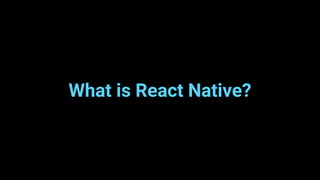What is React Native?
 