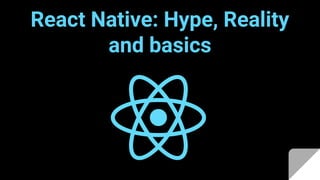 React Native: Hype, Reality
and basics
 