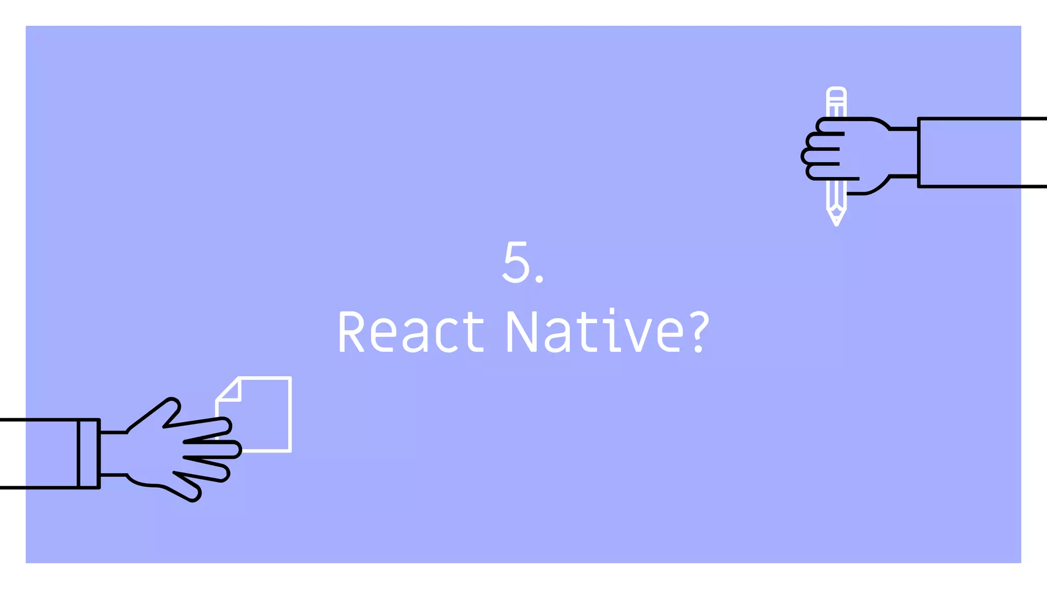 5.
React Native?
 