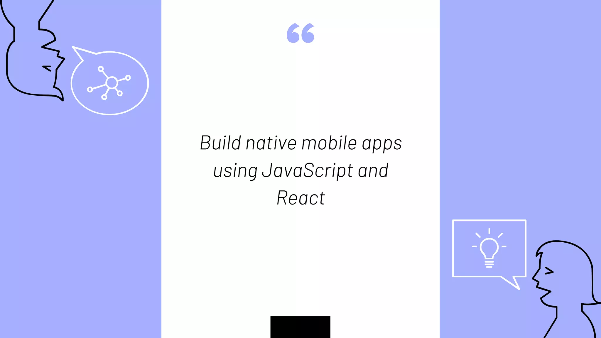 “
Build native mobile apps
using JavaScript and
React
 