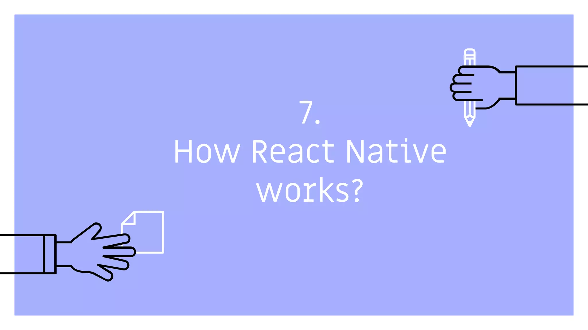 7.
How React Native
works?
 