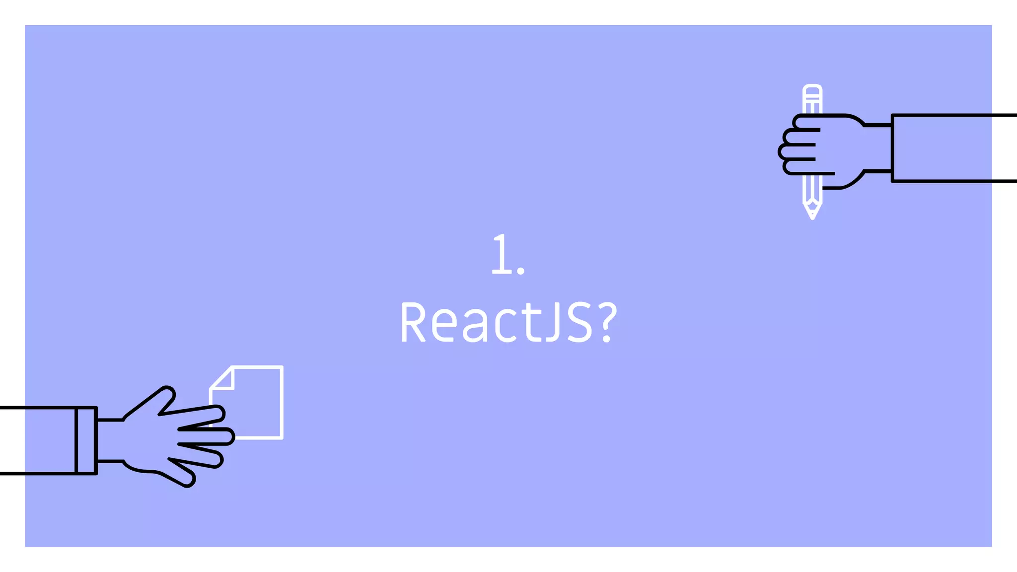 1.
ReactJS?
 