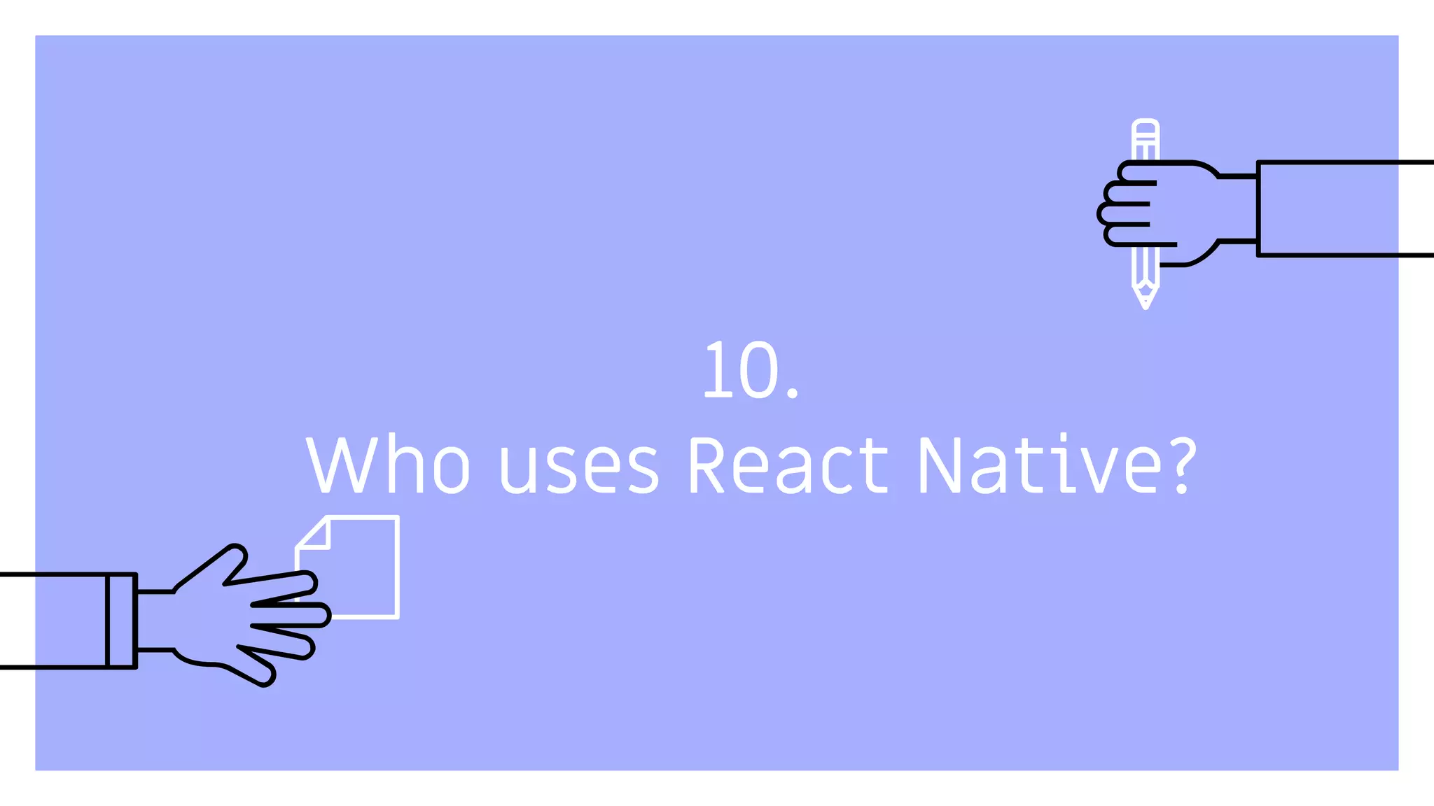 10.
Who uses React Native?
 
