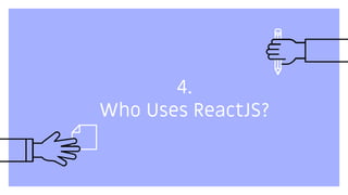 4.
Who Uses ReactJS?
 