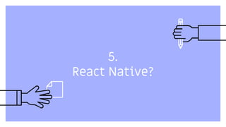 5.
React Native?
 