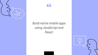 “
Build native mobile apps
using JavaScript and
React
 