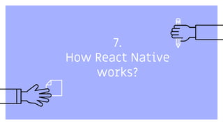 7.
How React Native
works?
 
