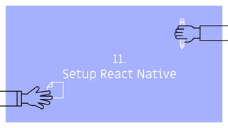 11.
Setup React Native
 