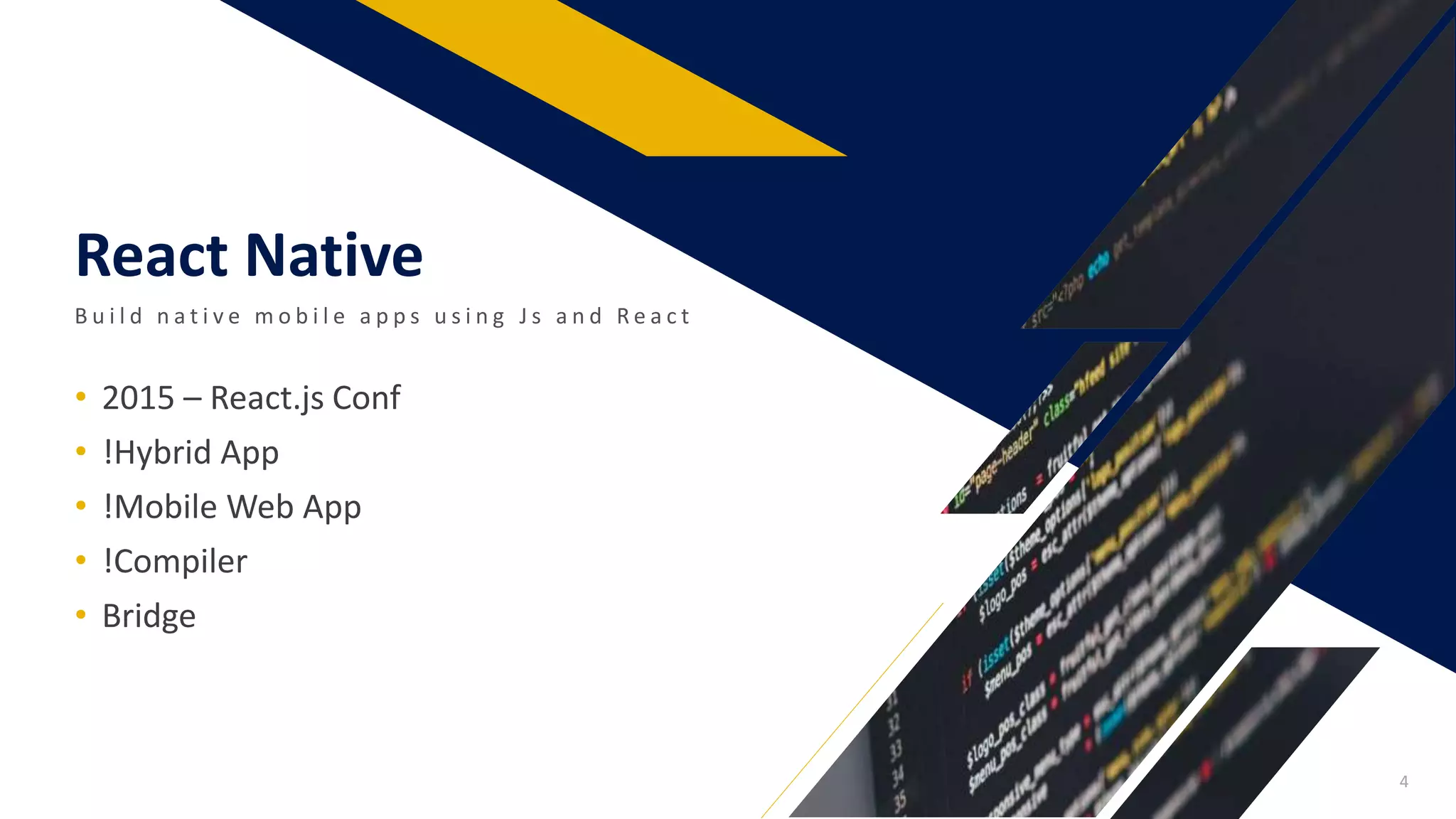 React Native
B u i l d n a t i v e m o b i l e a p p s u s i n g J s a n d R e a c t
• 2015 – React.js Conf
• !Hybrid App
• !Mobile Web App
• !Compiler
• Bridge
4
 