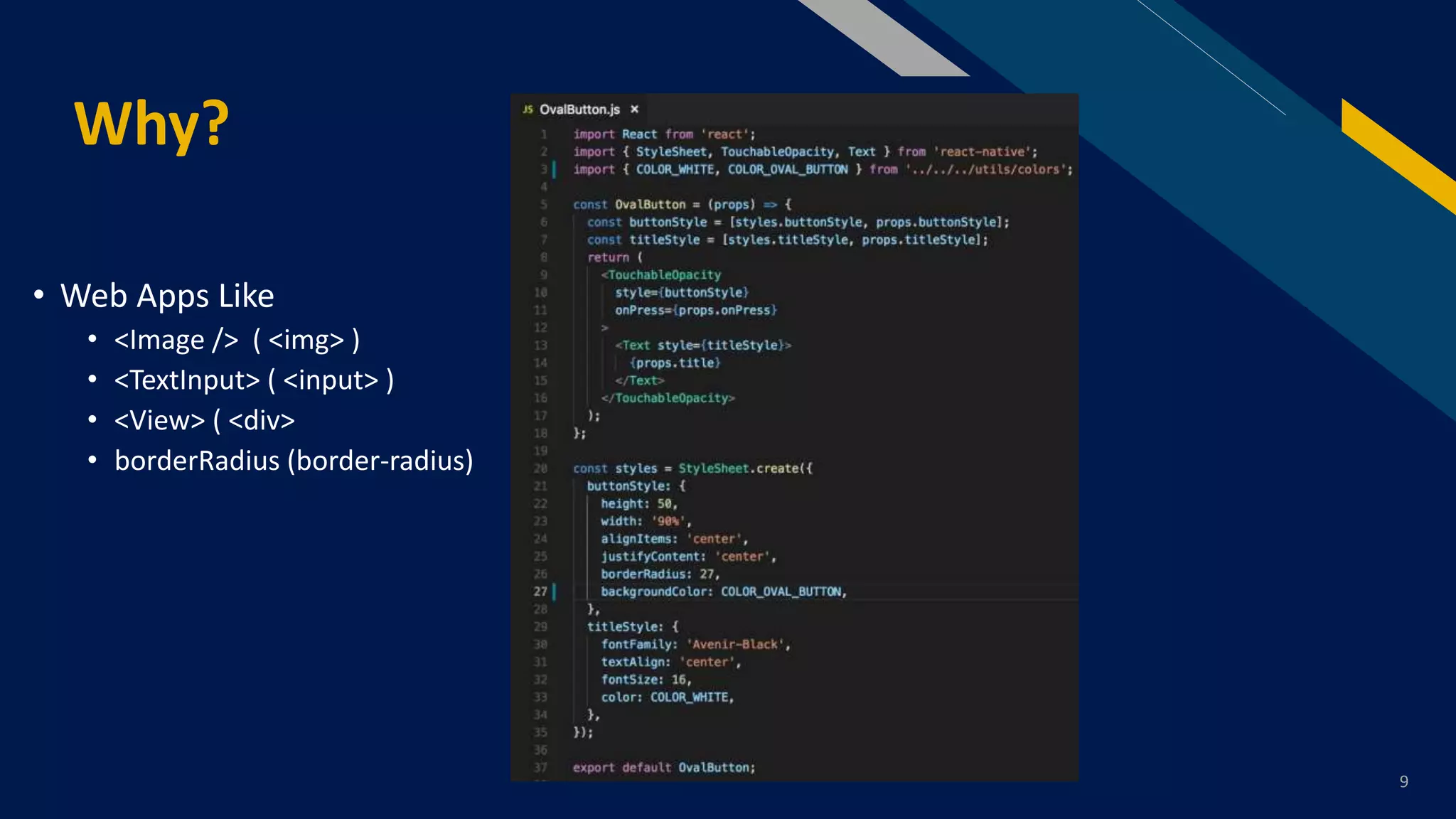FR
Why?
9
• Web Apps Like
• <Image /> ( <img> )
• <TextInput> ( <input> )
• <View> ( <div>
• borderRadius (border-radius)
 