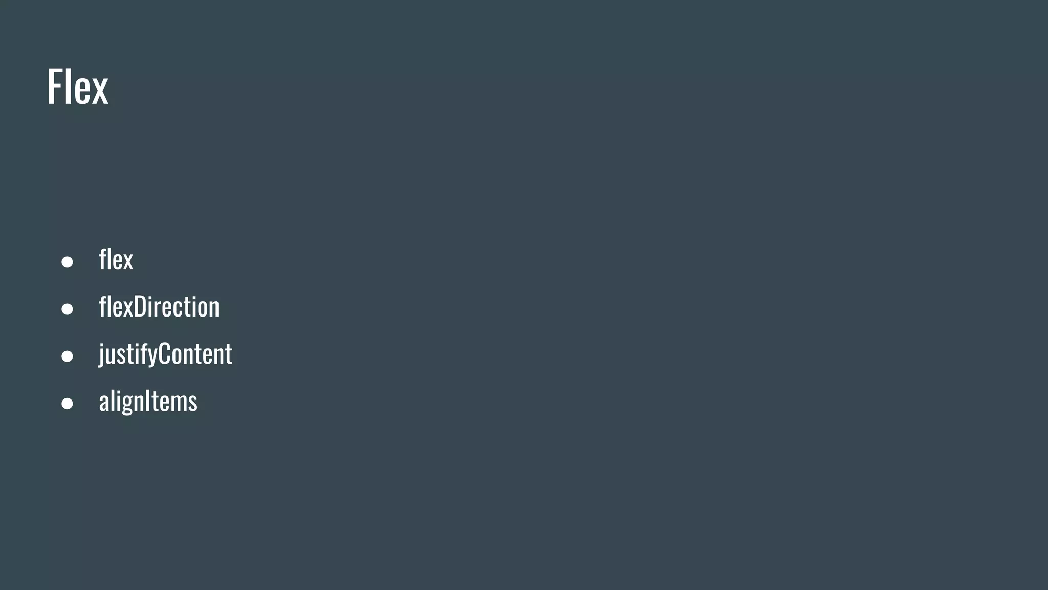 Flex
● flex
● flexDirection
● justifyContent
● alignItems
 