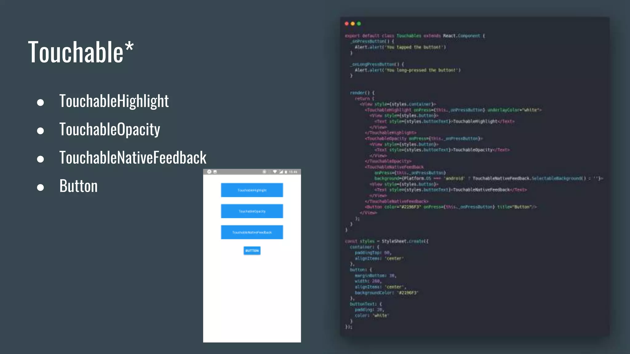 Touchable*
● TouchableHighlight
● TouchableOpacity
● TouchableNativeFeedback
● Button
 