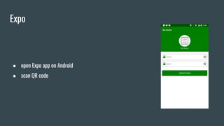 Expo
● open Expo app on Android
● scan QR code
 