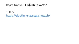 React Native 日本コミュニティ
・Slack
https://slackin-xrtxcxctgz.now.sh/
 