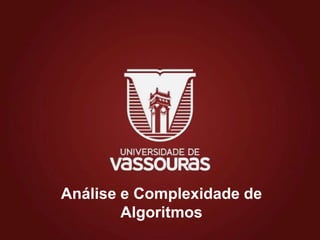 Análise e Complexidade de
Algoritmos
 