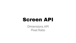 Screen API
Dimensions API
Pixel Ratio
 