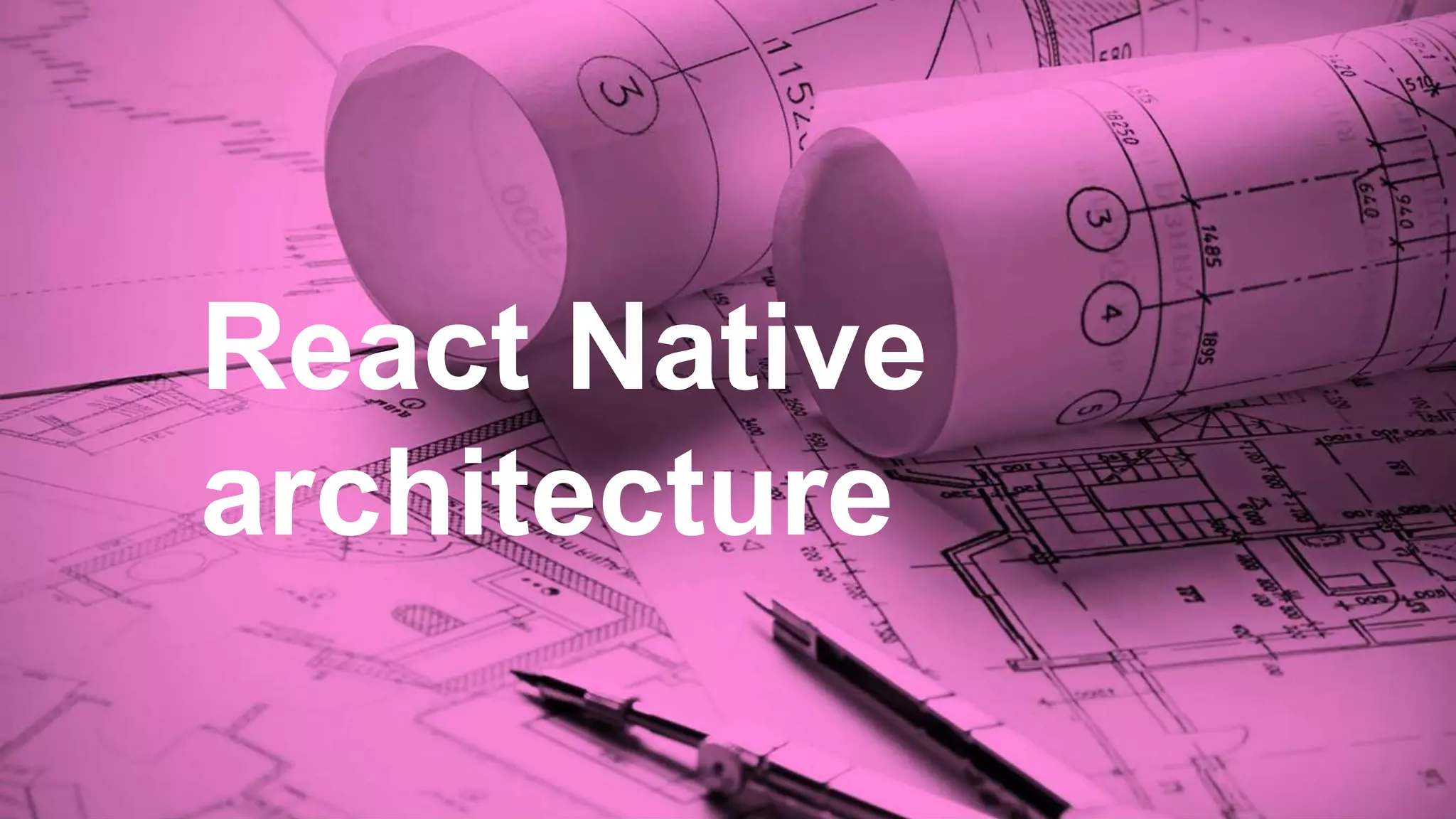 React Native
architecture
 