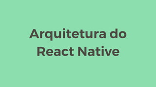 Arquitetura do
React Native
 