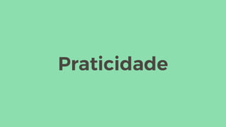 Praticidade
 