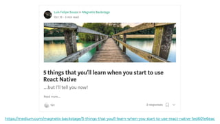 https://medium.com/magnetis-backstage/5-things-that-youll-learn-when-you-start-to-use-react-native-1ed601e6eac
 