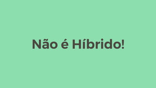 Não é Híbrido!
 