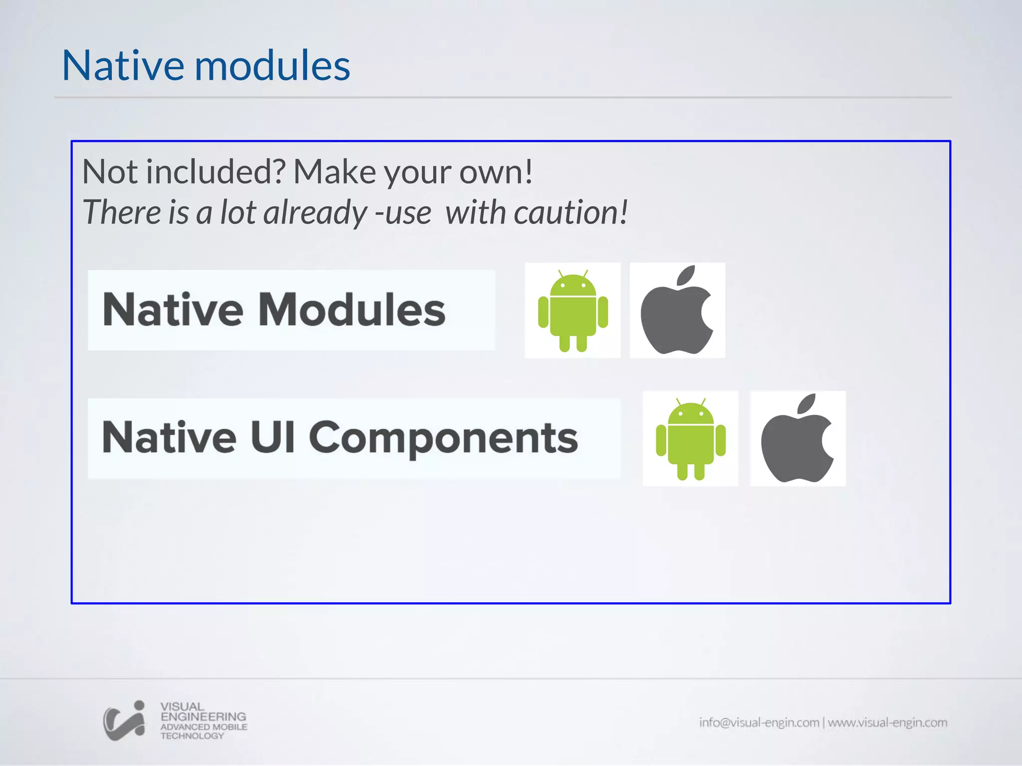 Not included? Make your own!
There is a lot already -use with caution!
Native modules
 