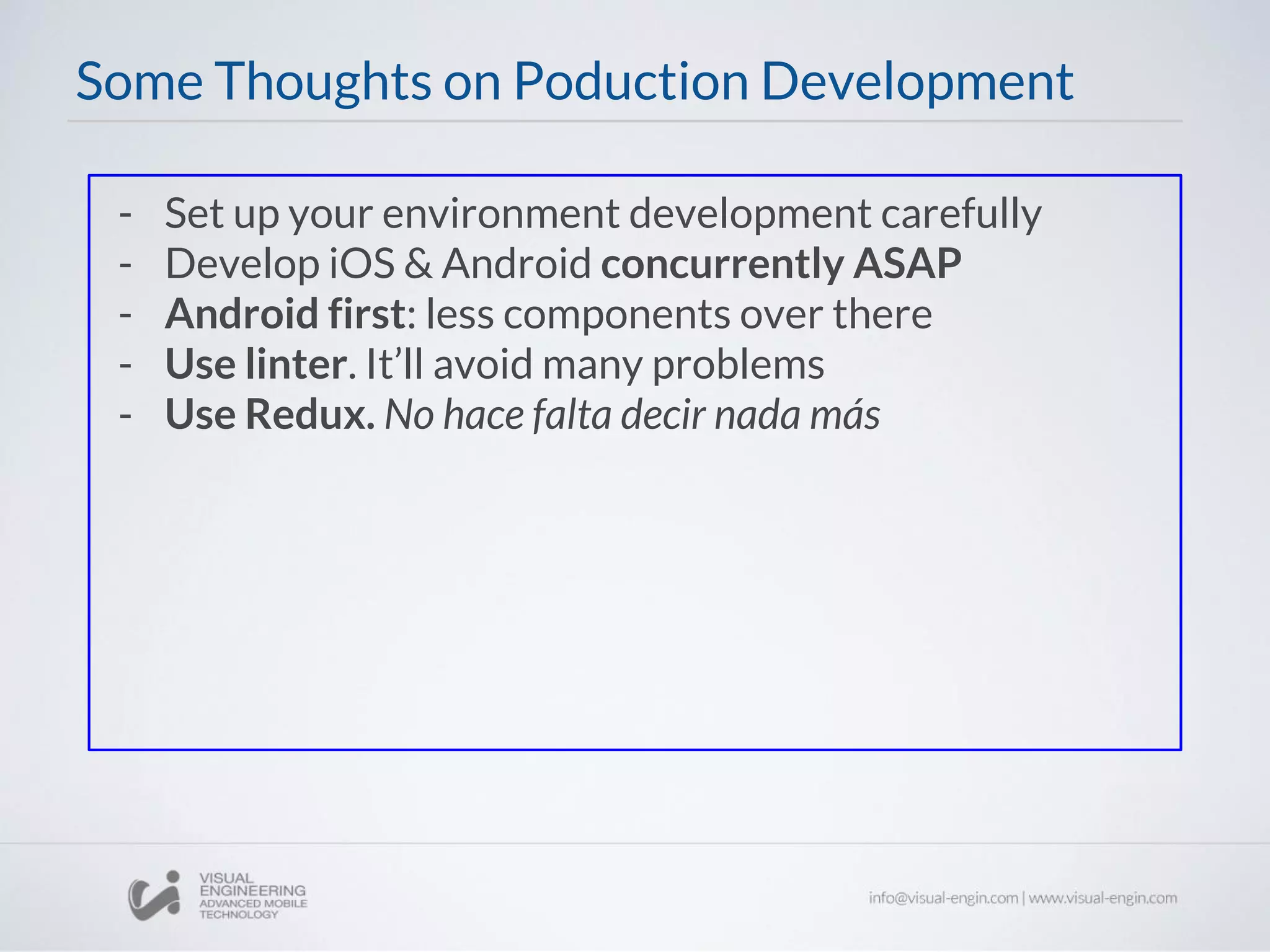 - Set up your environment development carefully
- Develop iOS & Android concurrently ASAP
- Android first: less components over there
- Use linter. It’ll avoid many problems
- Use Redux. No hace falta decir nada más
Some Thoughts on Poduction Development
 