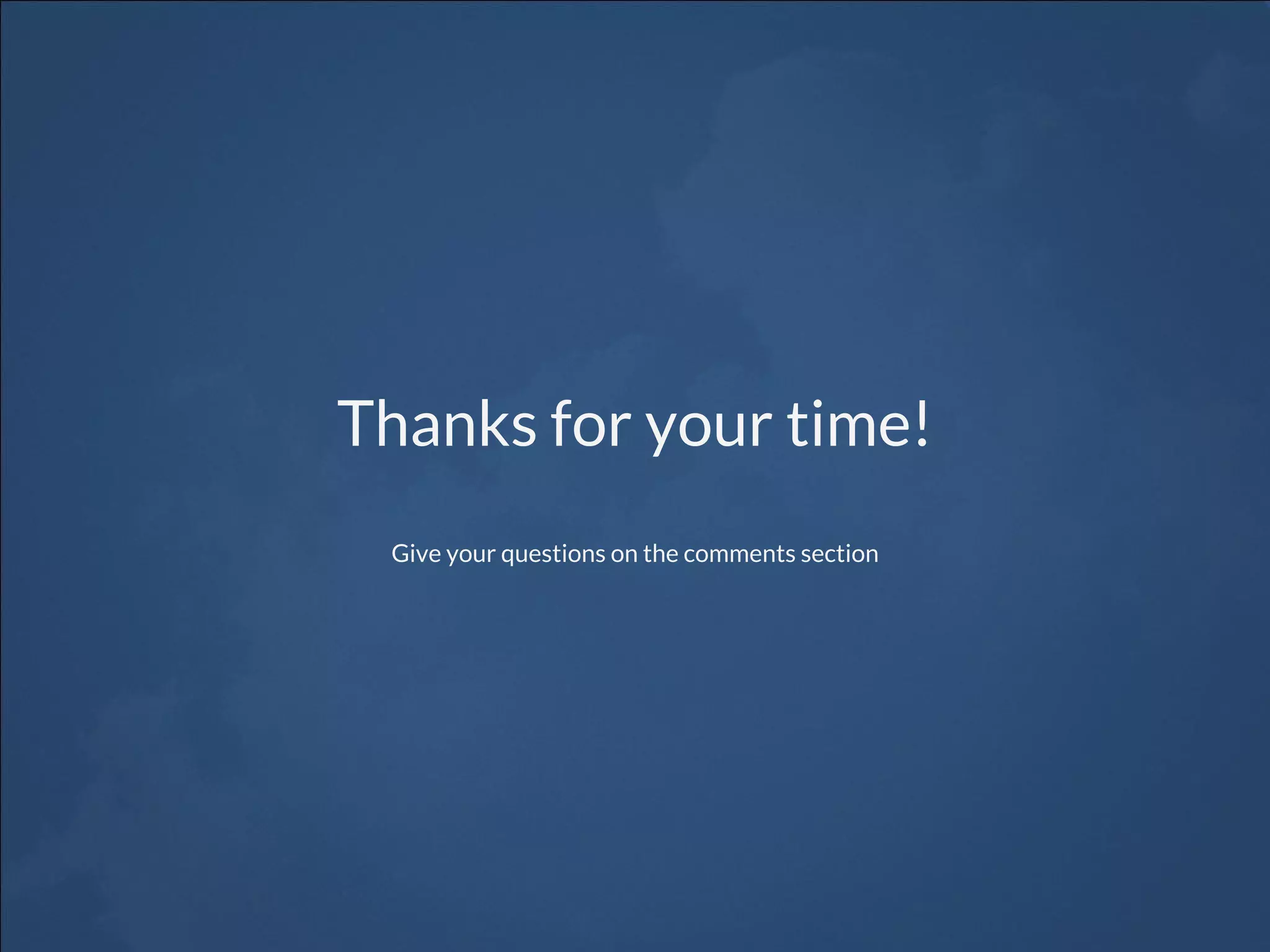 Thanks for your time!
Give your questions on the comments section
 