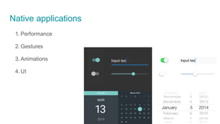 Native applications
1. Performance
2. Gestures
3. Animations
4. UI
 