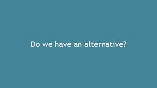 Do we have an alternative?
 