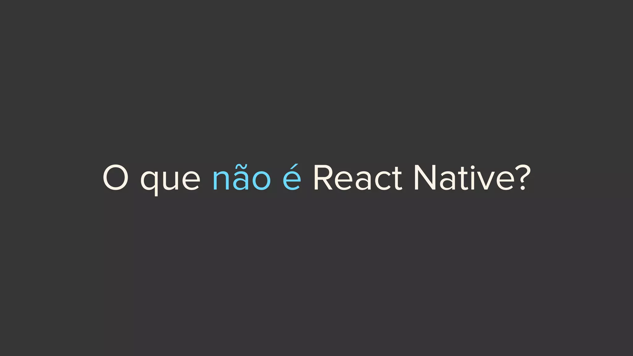 O que não é React Native?
 
