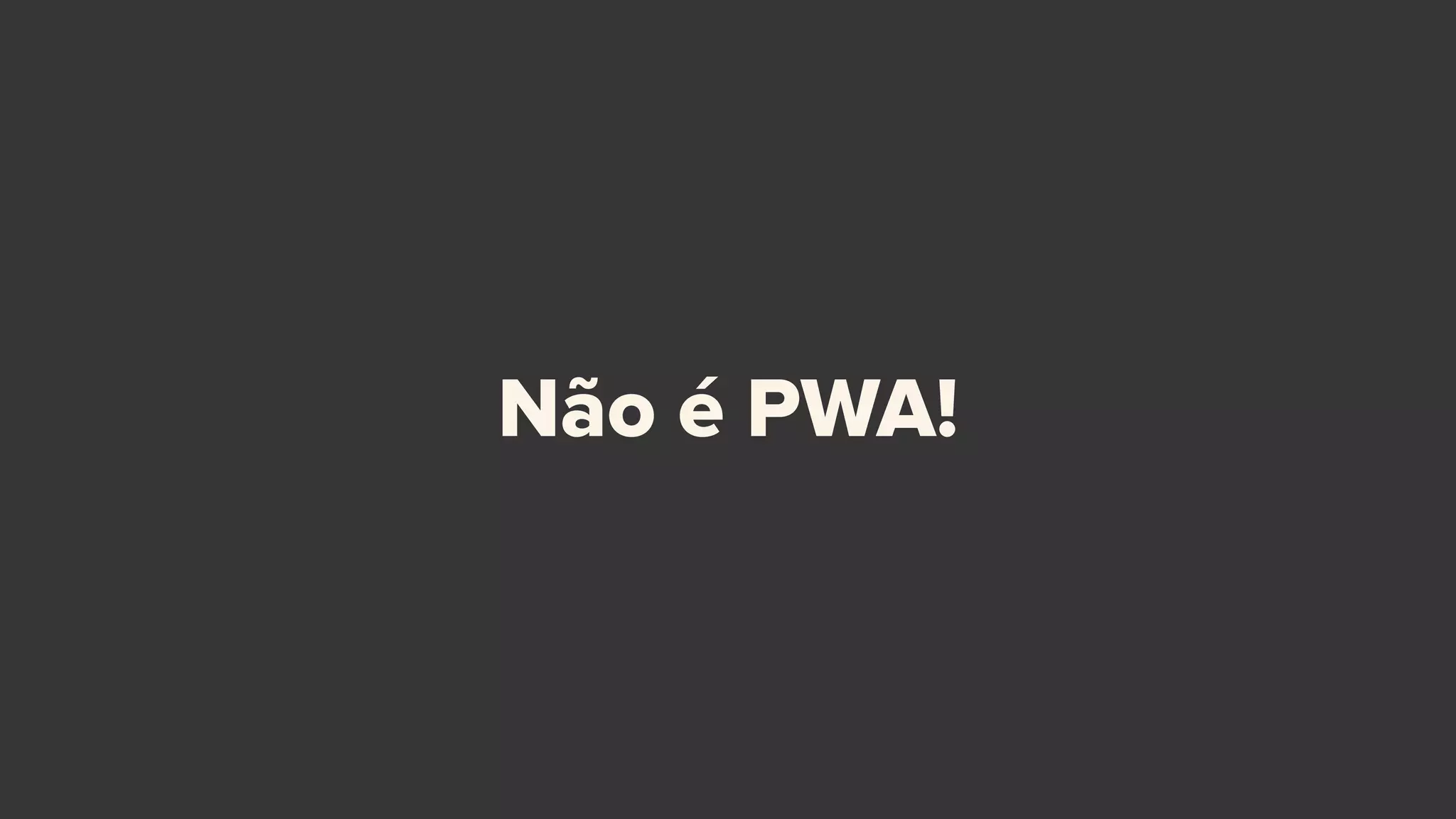 Não é PWA!
 