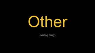 Other
existing things
 