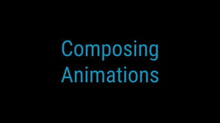 Composing
Animations
 